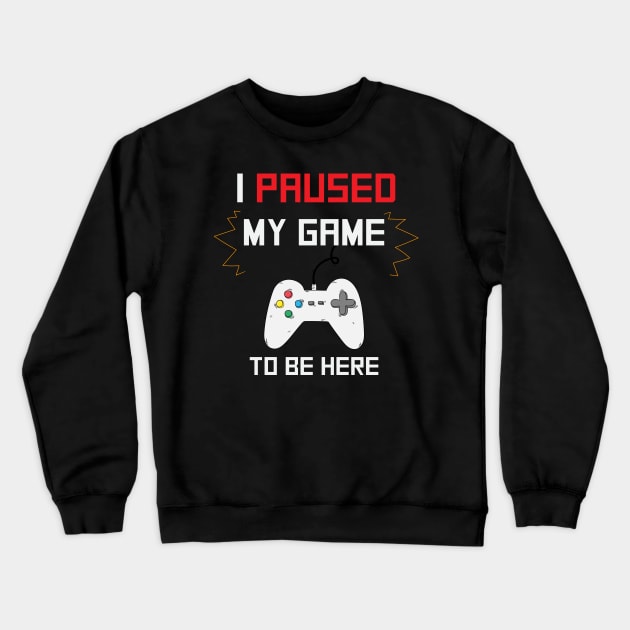 i paused my game to be here Funny Gaming Crewneck Sweatshirt by Johner_Clerk_Design